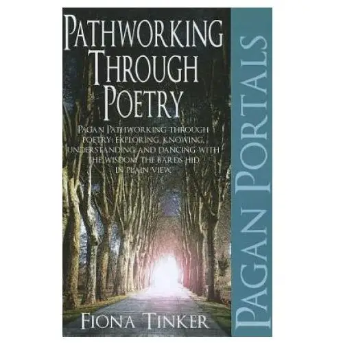 Pagan portals - pathworking through poetry - pagan pathworking through poetry: exploring, knowing, understanding and dancing with the wisdom the bard John hunt publishing