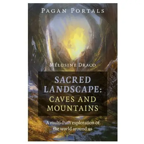 Pagan Portals - Sacred Landscape: Caves and Moun - A Multi-Path Exploration of the World Around Us