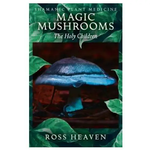 Shamanic plant medicine - magic mushrooms: the holy children John hunt publishing