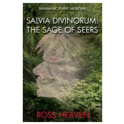 Shamanic Plant Medicine - Salvia Divinorum: The Sage of the Seers