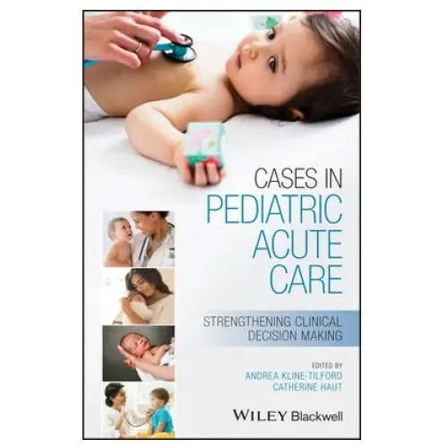 Cases in pediatric acute care - strengthening clinical decision making John wiley and sons ltd