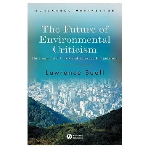 Future of environmental criticism - environmental crisis and literay imagination John wiley and sons ltd