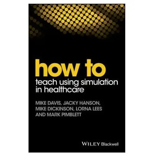 John wiley and sons ltd How to teach using simulation in healthcare