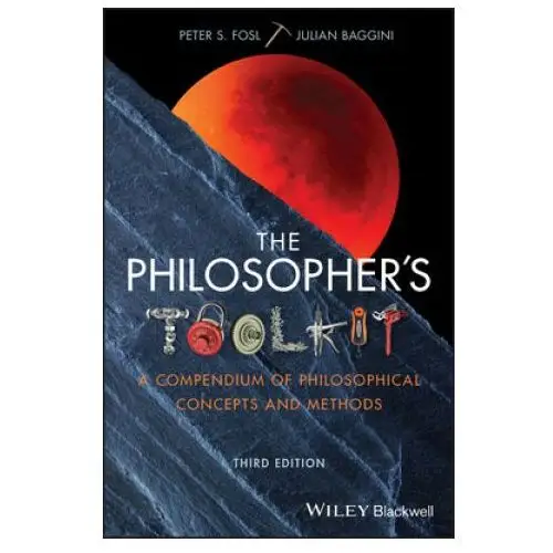 Philosopher's Toolkit - A Compendium of Philosophical Concepts and Methods, 3rd Edition