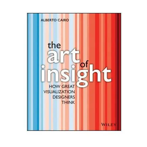 Art of insight: how great visualization design ers think John wiley & sons inc