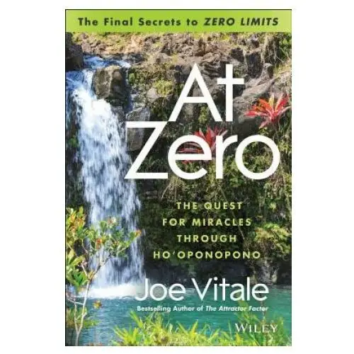 John wiley & sons inc At zero - the final secret to "zero limits" the quest for miracles through ho'oponopono