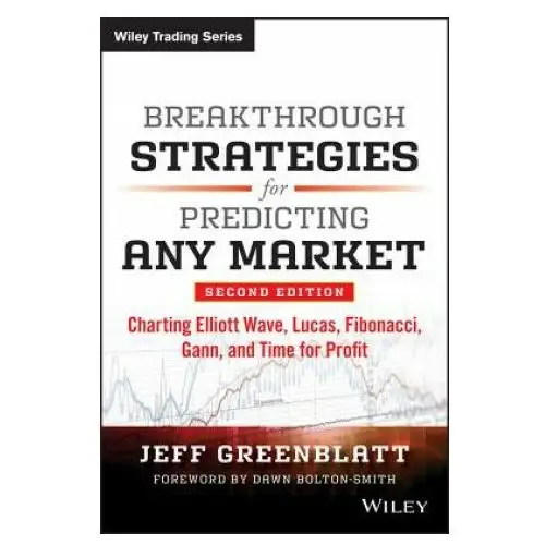 John wiley & sons inc Breakthrough strategies for predicting any market, second edition - charting elliott wave, lucas, fibonacci, gann, and time for profit