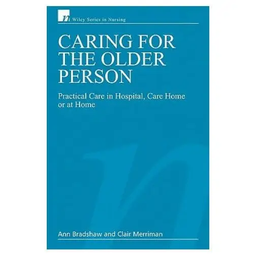 Caring for the older person - practical care in hospital, care home or at home John wiley & sons inc