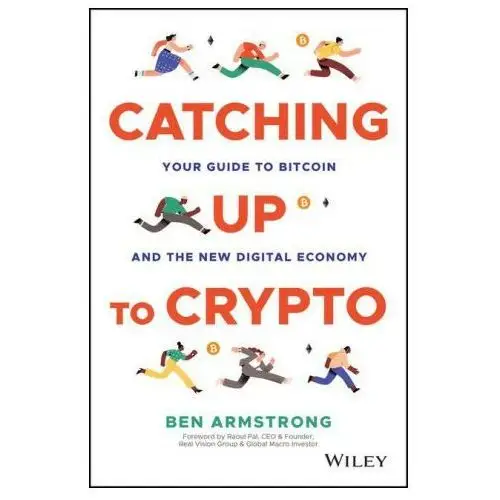 Catching Up to Crypto: Your Guide to Bitcoin and t he New Digital Economy