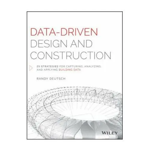 John wiley & sons inc Data-driven design and construction - 25 strategies for capturing, analyzing and applying building data