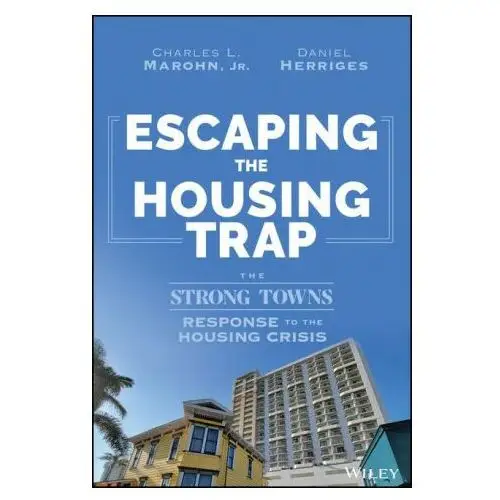 Escaping the housing trap: the strong towns soluti on to the housing crisis John wiley & sons inc