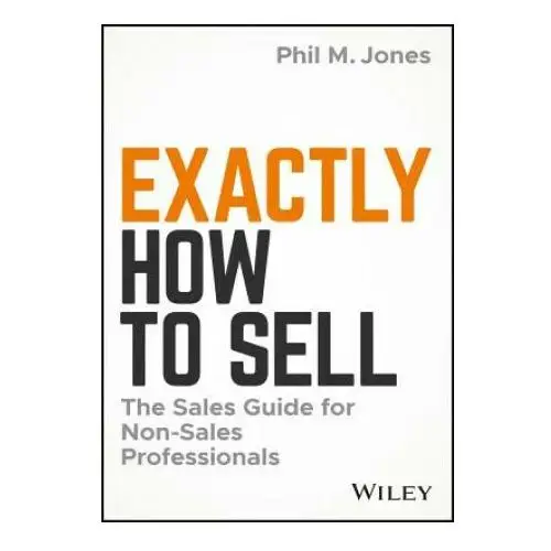 Exactly how to sell - the sales guide for non-sales professionals John wiley & sons inc