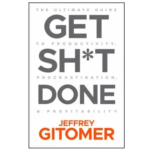 Get sht done: the ultimate guide to productivity, procrastination, and profitability John wiley & sons inc