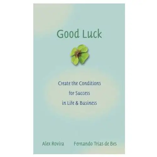 Good luck - create the conditions for success in life and business John wiley & sons inc