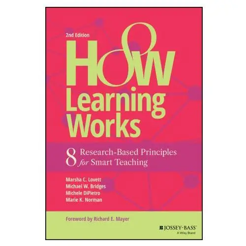 How Learning Works: Eight Research-Based Principle s for Smart Teaching, Second Edition