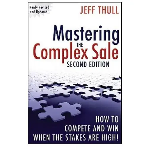 Mastering the Complex Sale - How to Compete and Win When the Stakes are High! 2e