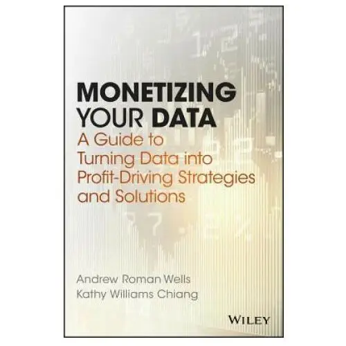 Monetizing Your Data - A Guide to Turning Data into Profit-Driving Strategies and Solutions