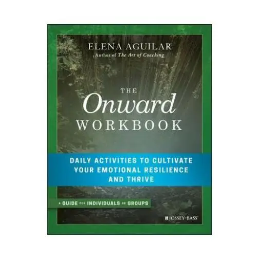 Onward workbook - daily activities to cultivate your emotional resilience and thrive John wiley & sons inc