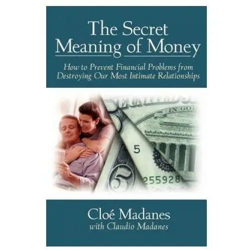 Secret meaning of money - how to prevent financial problems from destroying our most intimate relationships John wiley & sons inc