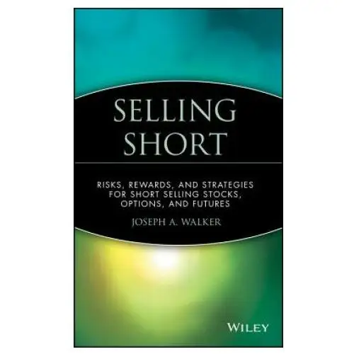 John wiley & sons inc Selling short - risks rewards & strategies for selling stocks options & futures