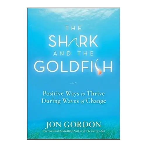 Shark and the Goldfish - Positive Ways to Thrive During Waves of Change