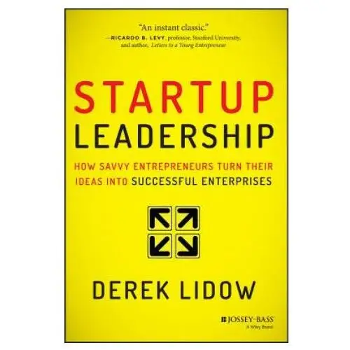 Startup Leadership: How Savvy Entrepreneurs Turn T heir Ideas Into Successful Enterprises