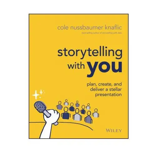 Storytelling with You - Plan, Create, and Deliver a Stellar Presentation