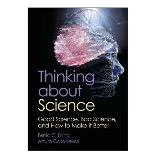 Thinking about science: good science, bad science, and how to make it better John wiley & sons inc