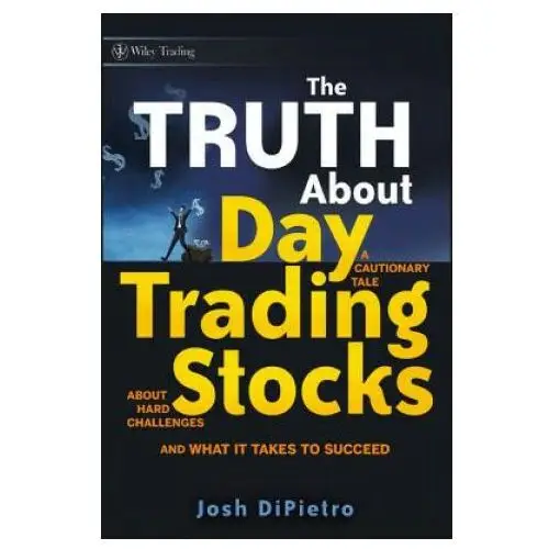 Truth About Day Trading Stocks - A Cautionary Tale About Hard Challenges and What It Takes to Succeed