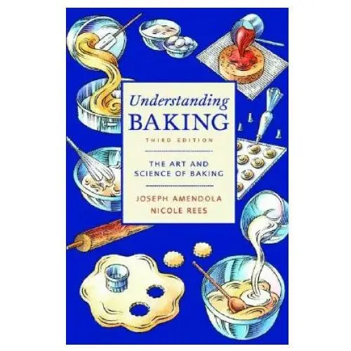 Understanding Baking - The Art and Science of Baking 3e