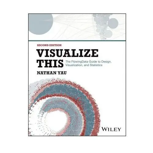 Visualize This: The Flowing Data Guide to Design, Visualization, and Statistics