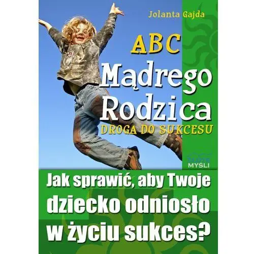 Abc mądrego rodzica: droga do sukcesu Jolanta gajda