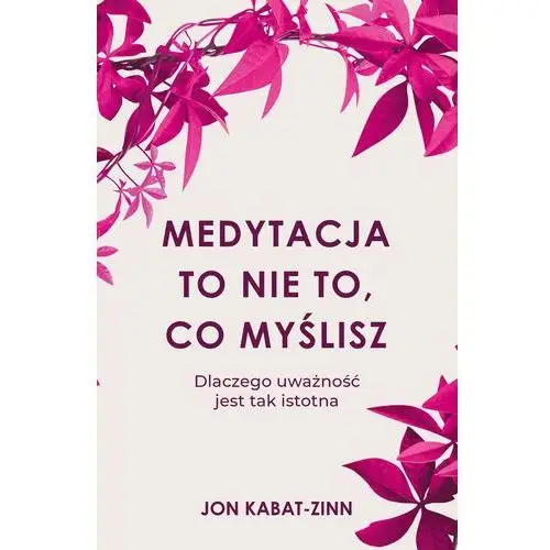 Jon kabat-zinn Medytacja to nie to, co myślisz