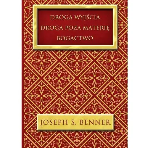 Joseph s. benner Droga wyjścia. droga poza materię. bogactwo