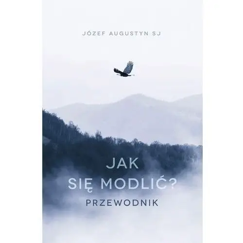 Jak się modlić. przewodnik Józef augustyn