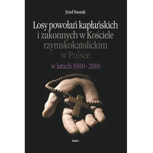 Józef baniak Losy powołań kapłańskich i zakonnych w kościele rzymskokatolickim w polsce w latach 1900-2018