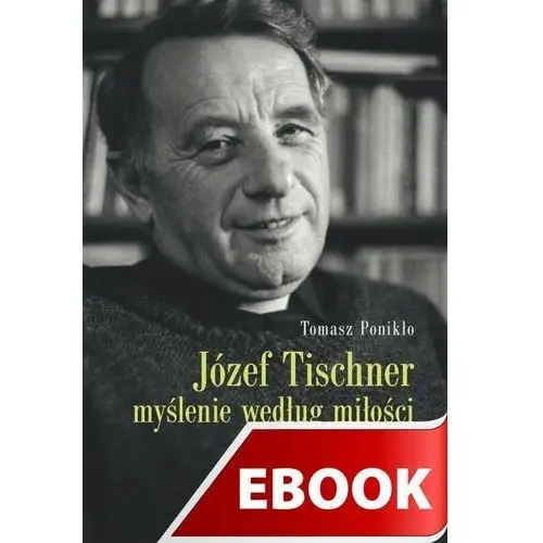 Józef Tischner. Myślenie według miłości