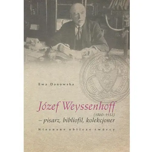 Józef weyssenhoff (1860 - 1932) pisarz, bibliofil, kolekcjoner. nieznane oblicze twórcy
