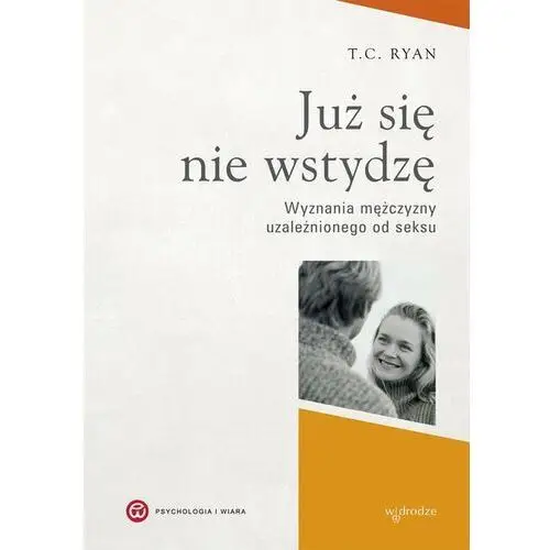 Już się nie wstydzę. Wyznania mężczyzny uzależnionego od seksu