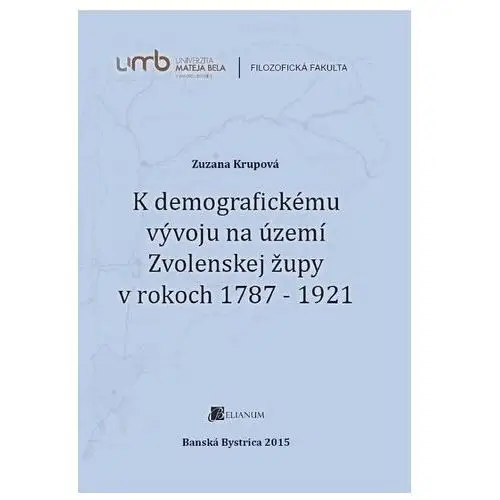 K demografickému vývoju na území Zvolenskej župy v rokoch 1787 - 1921 Zuzana Krupová
