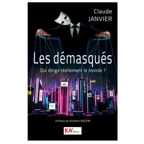 Les demasques - qui dirige reellement le monde? Ka editions