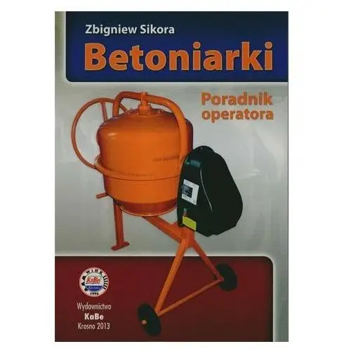 Kabe Betoniarki. poradnik operatora - zbigniew sikora - książka
