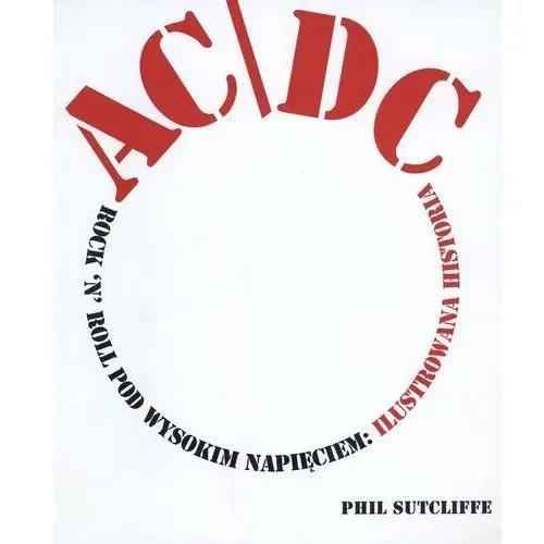 AC/DC. Rock'n'roll pod wysokim napięciem. Ilustrowana historia