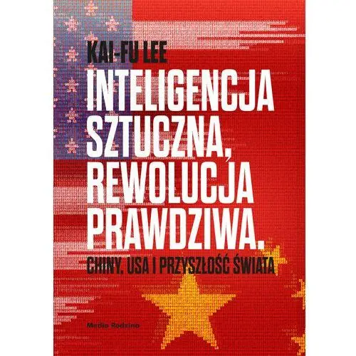 Inteligencja sztuczna, rewolucja prawdziwa. Chiny, USA i przyszłość świata