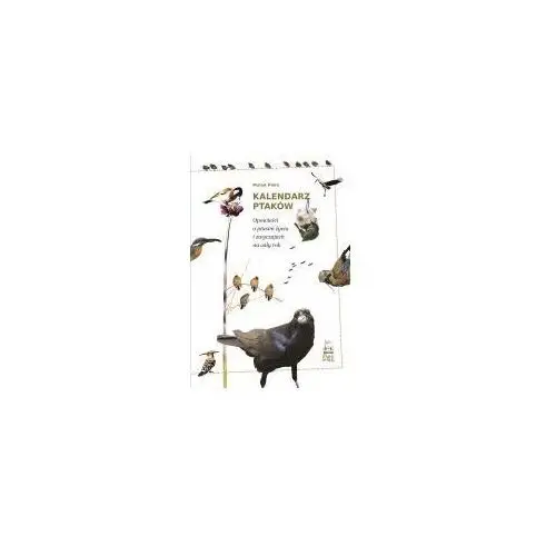 Kalendarz ptaków. opowieści o ptasim życiu i zwyczajach na cały rok