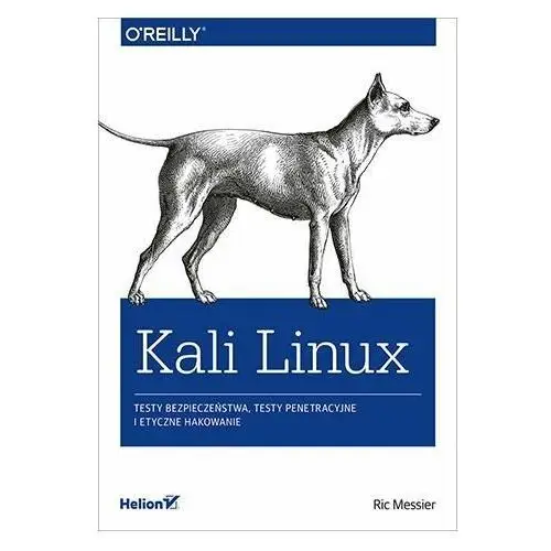 Kali Linux. Testy bezpieczeństwa, testy penetracyjne i etyczne hakowanie