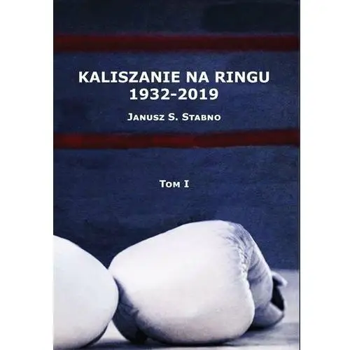 Kaliszanie na ringu 1932-2019. Tom 1