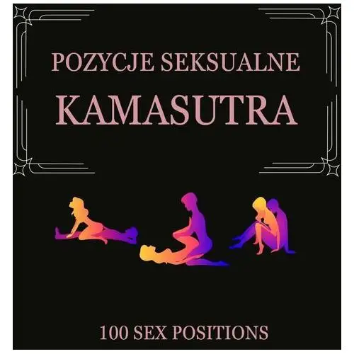 Kamasutra 100 pozycji seksualnych wraz z ilustracjami