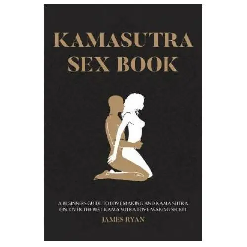 Kamasutra sex books: a beginners guide to love making and kama sutra. discover the best kama sutra love making secret Createspace independent publishing platform
