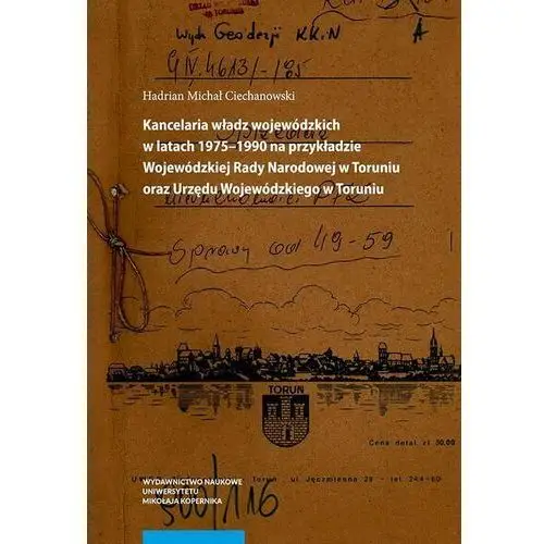 Kancelaria władz wojewódzkich w latach 1975-1990 na przykładzie wojewódzkiej rady narodowej w toruniu oraz urzędu wojewódzkiego w toruniu, AZ#45A54703EB/DL-ebwm/pdf